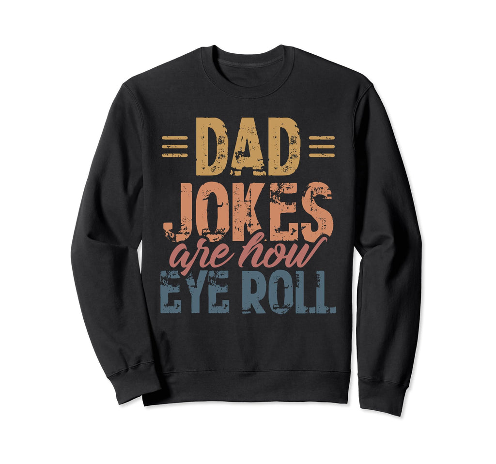 Dad Jokes Are How Eye Roll Sweatshirt - Graphic Print Men Women - T-Shirt, Sweatshirt, Hoodie