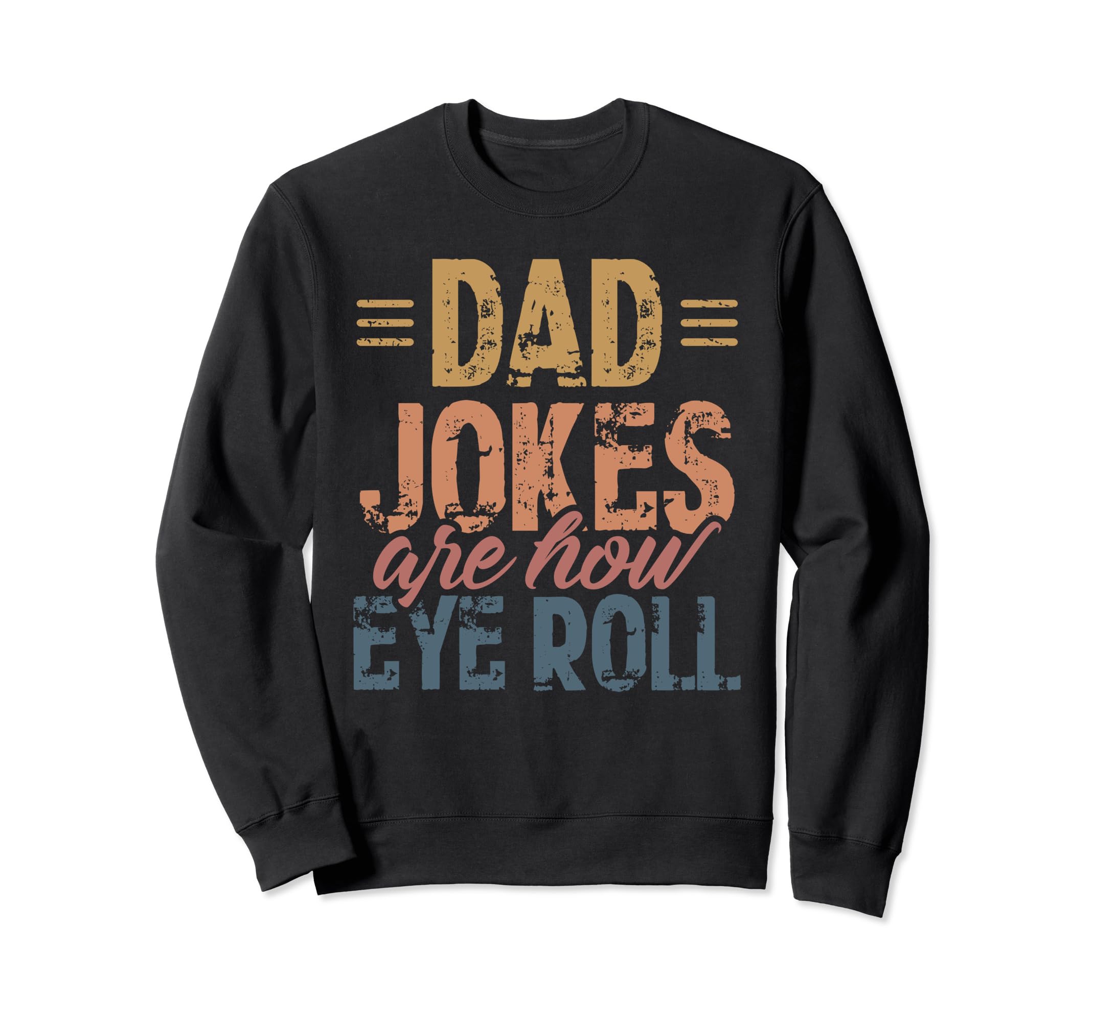 Dad Jokes Are How Eye Roll Sweatshirt - Graphic Print Men Women - T-Shirt, Sweatshirt, Hoodie