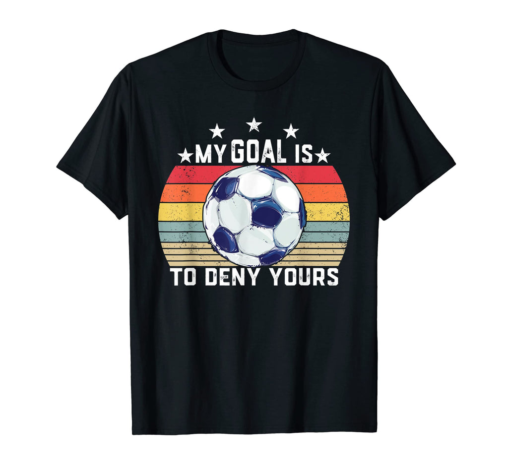 My Goal Is To Deny Yours Soccer T-Shirt - Casual Everyday Wear Men Women - T-Shirt, Sweatshirt, Hoodie