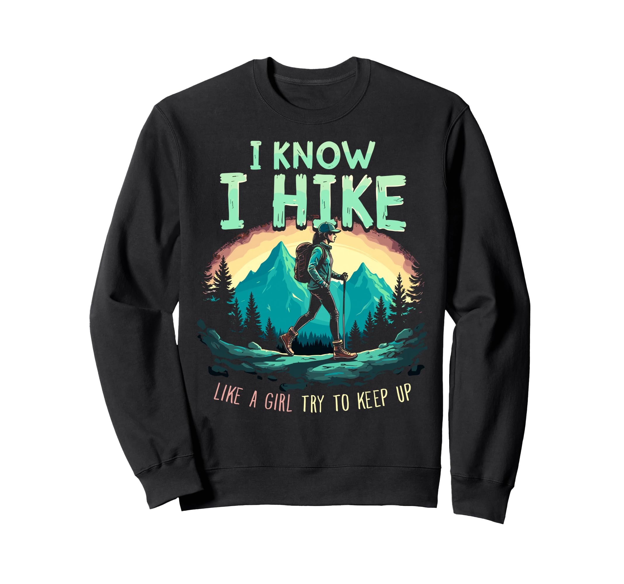 Hiking I Know I Hike Like Try To Sweatshirt - Graphic Print for Adults - T-Shirt, Sweatshirt, Hoodie