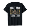 Military Dad I Raised Hero Military T-Shirt - Novelty Apparel Men Women - T-Shirt, Sweatshirt, Hoodie