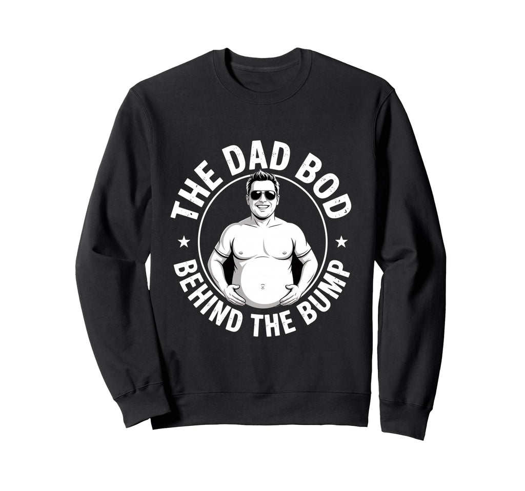 Dad Bod Behind Bump Funny Dad Sweatshirt - Aesthetic Graphic for Adults - T-Shirt, Sweatshirt, Hoodie