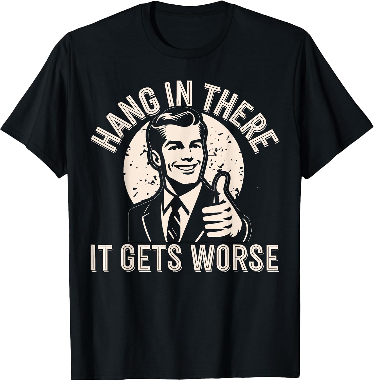 Hang in There It Gets Worse Sarcastic Humor - Adult & Kids T-Shirts, Sweatshirts & Hoodies apparel design preview 1