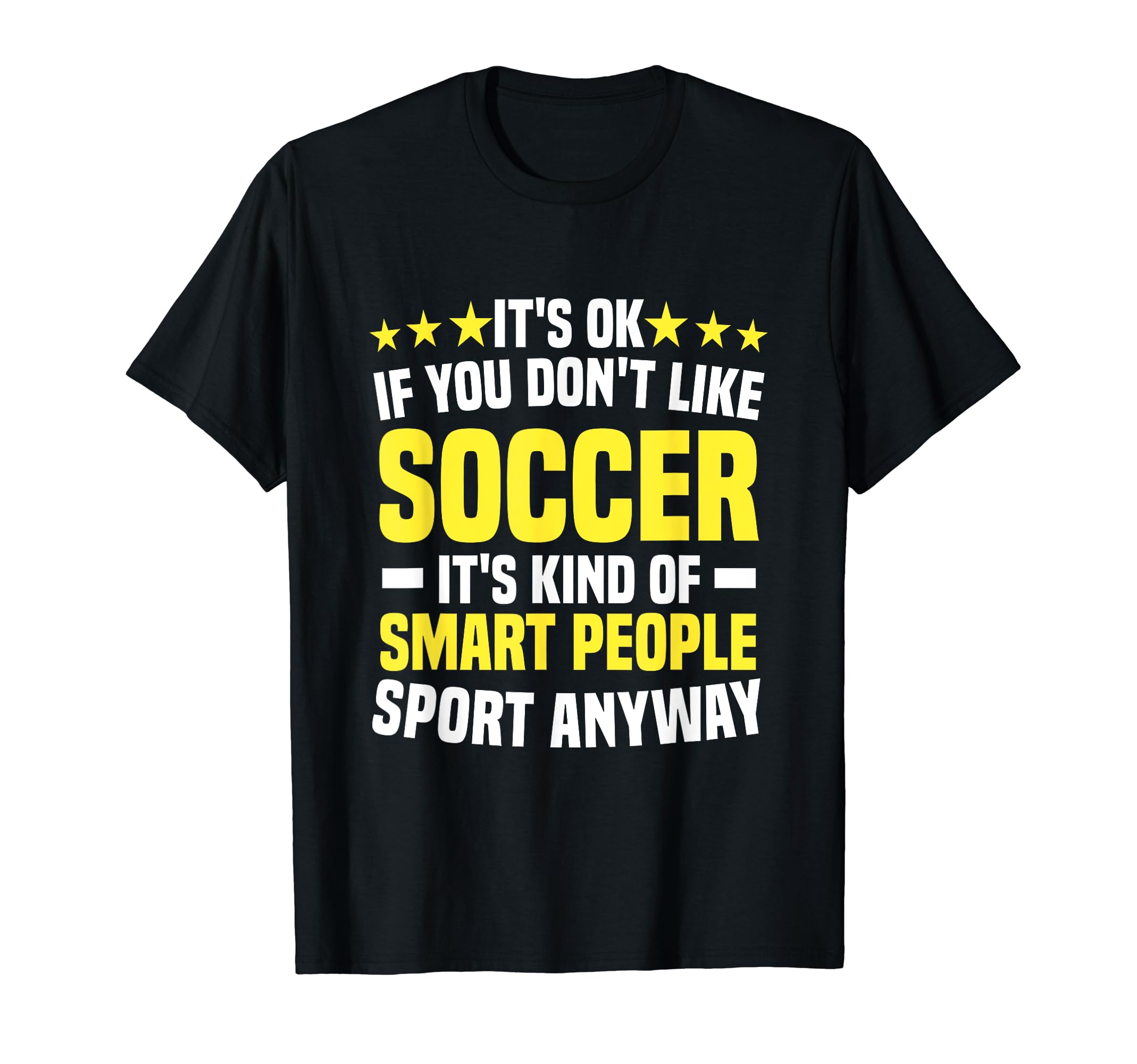 Its Ok If You Dont Like Soccer Funny T-Shirt - Trendy Graphic Unisex - T-Shirt, Sweatshirt, Hoodie