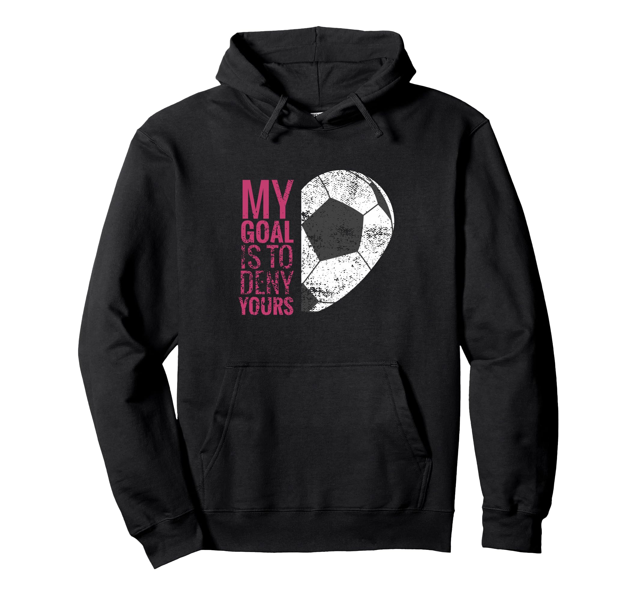 Goalkeeper Soccer Goalie I My Goal Is Hoodie - Unique Graphic for Adults - T-Shirt, Sweatshirt, Hoodie