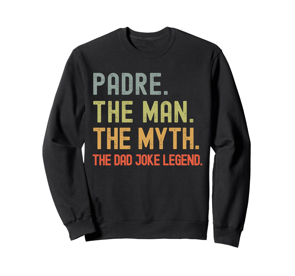 Padre Myth Dad Joke Legend Funny Sweatshirt - Streetwear Style Unisex - T-Shirt, Sweatshirt, Hoodie
