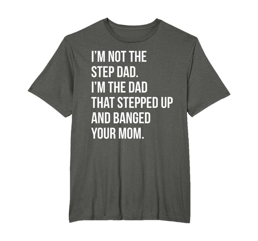 Step Dad Banging Moms Funny Shitty T-Shirt - Custom Art Print Men Women - T-Shirt, Sweatshirt, Hoodie