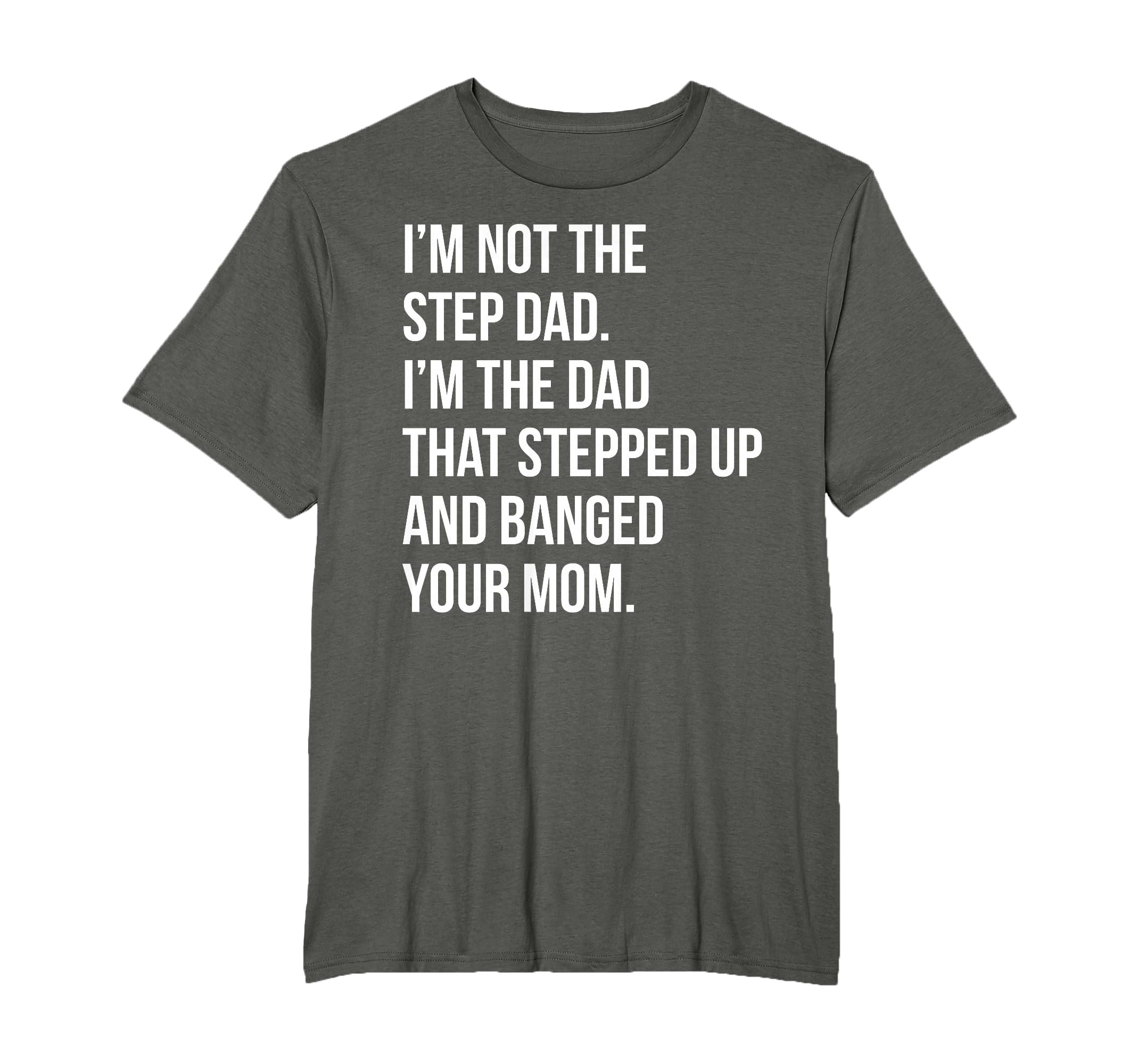 Step Dad Banging Moms Funny Shitty T-Shirt - Custom Art Print Men Women - T-Shirt, Sweatshirt, Hoodie