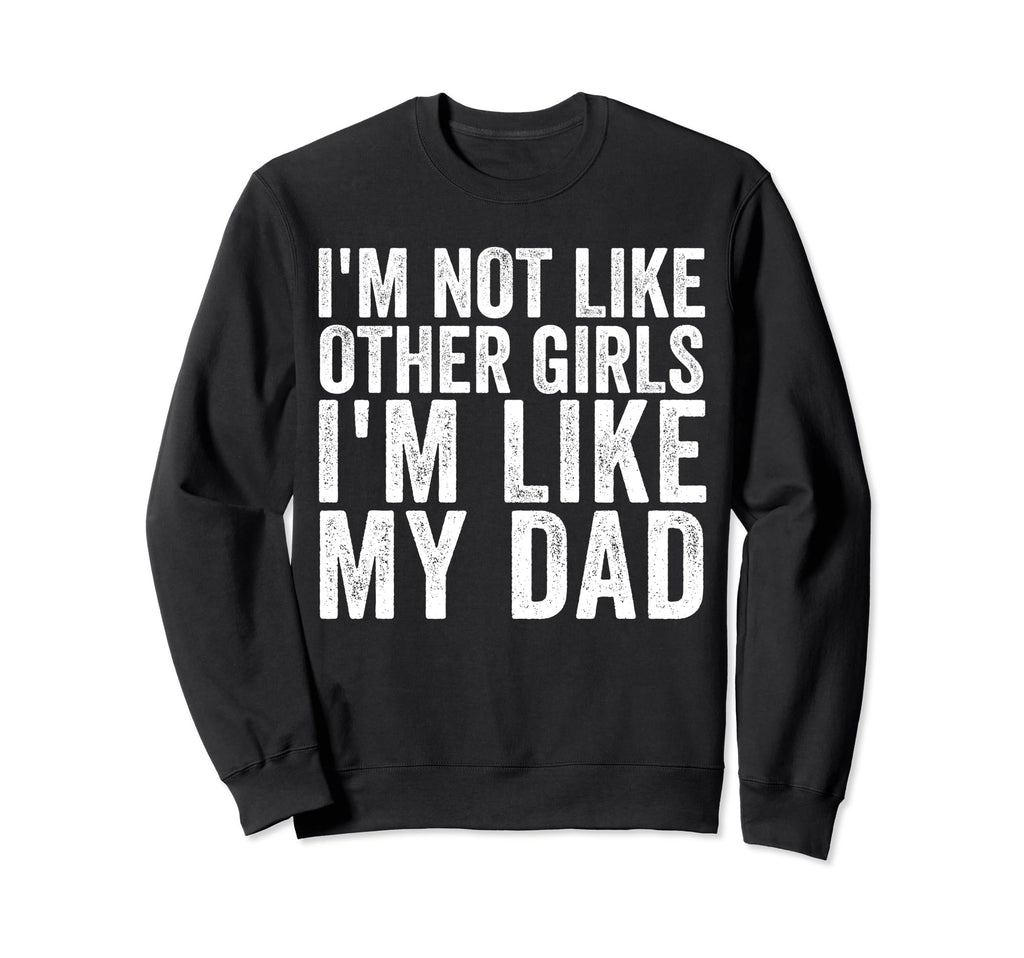 Im Not Like Other Im Like My Dad Sweatshirt - Fun Novelty Design for Adults - T-Shirt, Sweatshirt, Hoodie