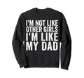 Im Not Like Other Im Like My Dad Sweatshirt - Fun Novelty Design for Adults - T-Shirt, Sweatshirt, Hoodie
