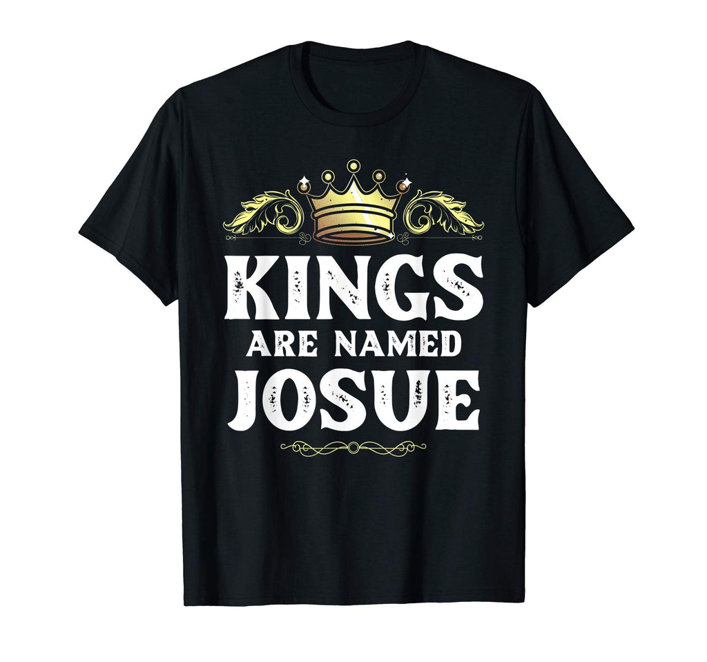 Kings Are Named Josue Gift Funny T-Shirt - Trendy Graphic Unisex - T-Shirt, Sweatshirt, Hoodie