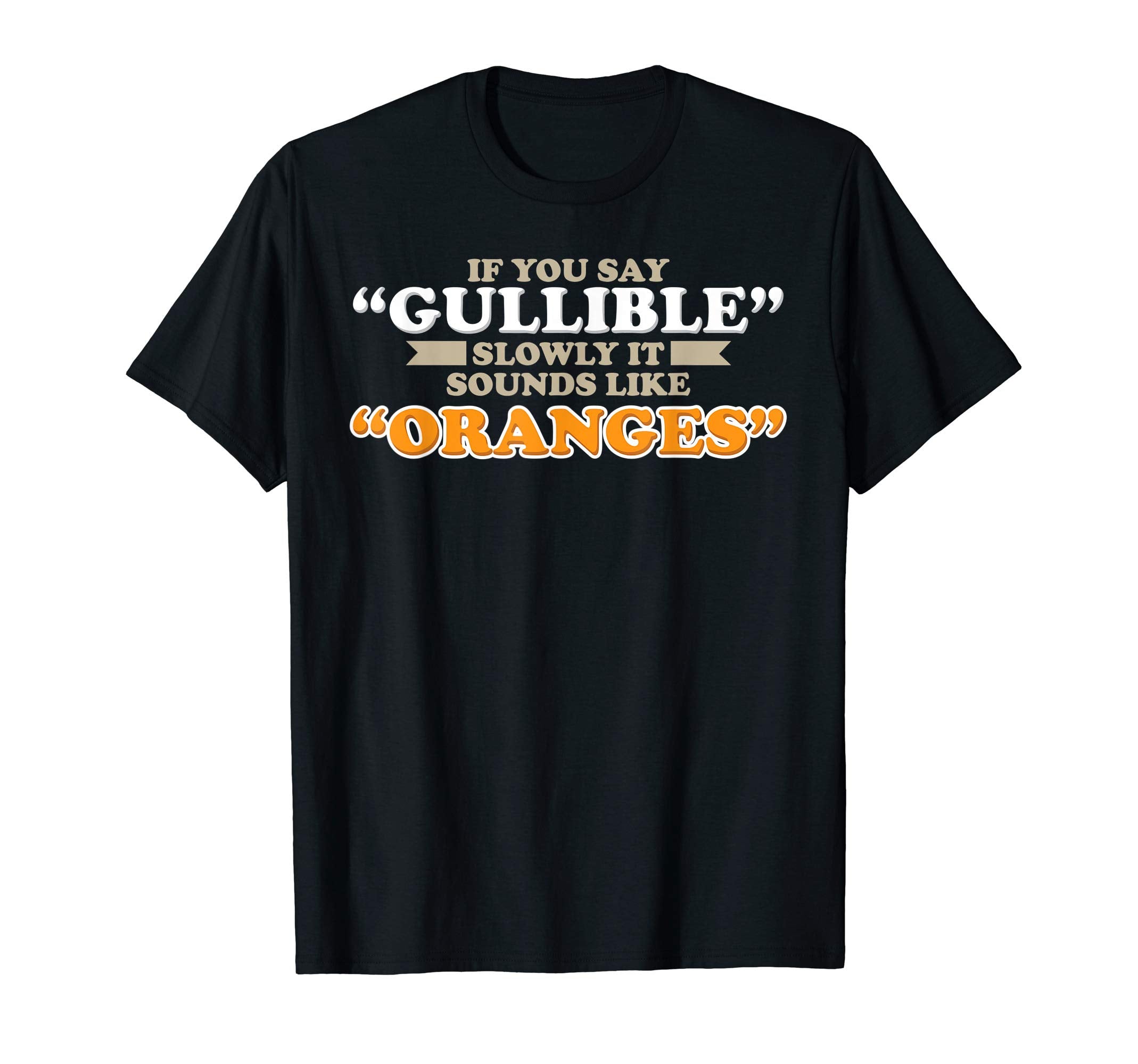 Say Gullible Slowly Sounds Like T-Shirt - Custom Art Print Men Women - T-Shirt, Sweatshirt, Hoodie