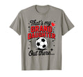 Thats My Granddaughter Out There Soccer T-Shirt - Novelty Apparel Unisex - T-Shirt, Sweatshirt, Hoodie