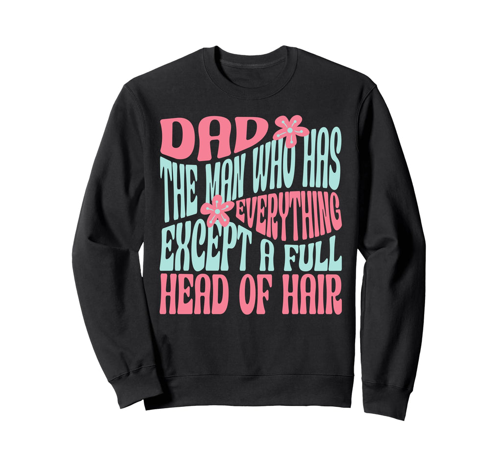 Dad Who Has Everything Except Full Sweatshirt - Streetwear Style Unisex - T-Shirt, Sweatshirt, Hoodie
