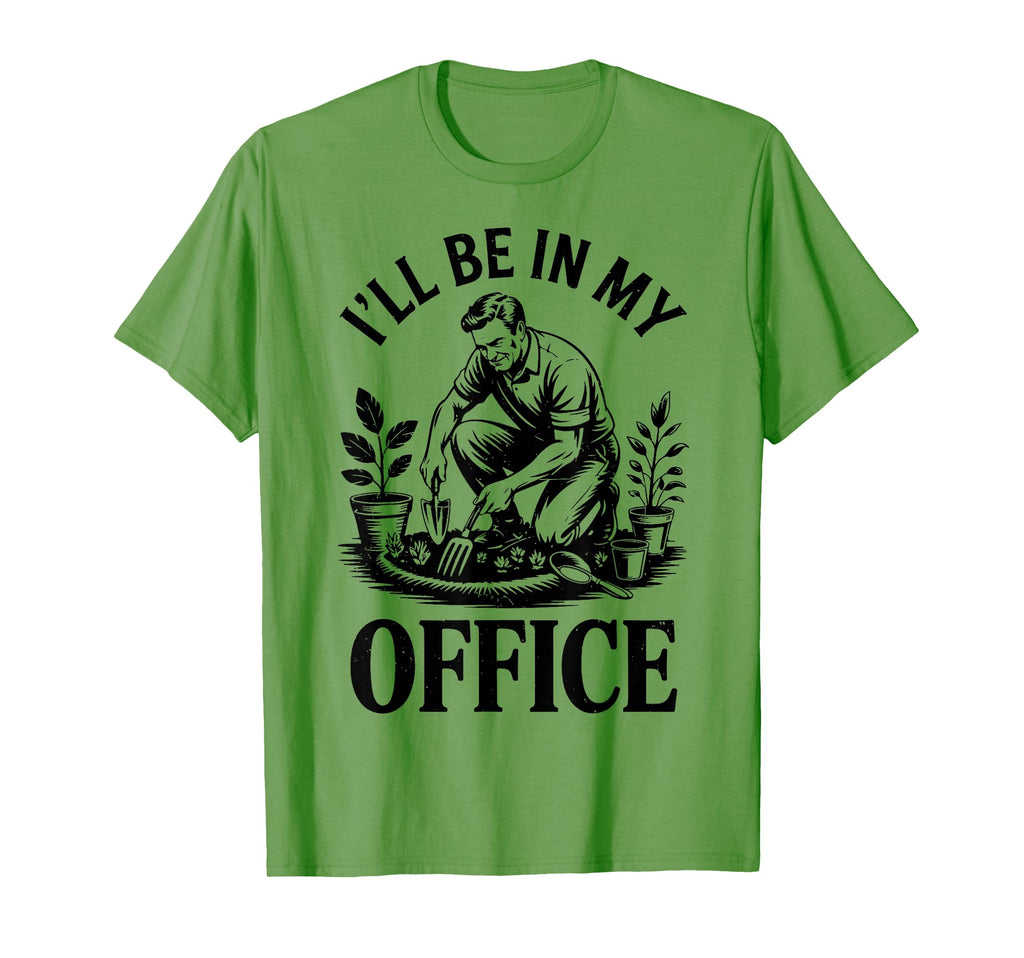 Ill Be My Office Garden Dad Father T-Shirt - Fun Novelty Design Men Women - T-Shirt, Sweatshirt, Hoodie