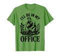 Ill Be My Office Garden Dad Father T-Shirt - Fun Novelty Design Men Women - T-Shirt, Sweatshirt, Hoodie