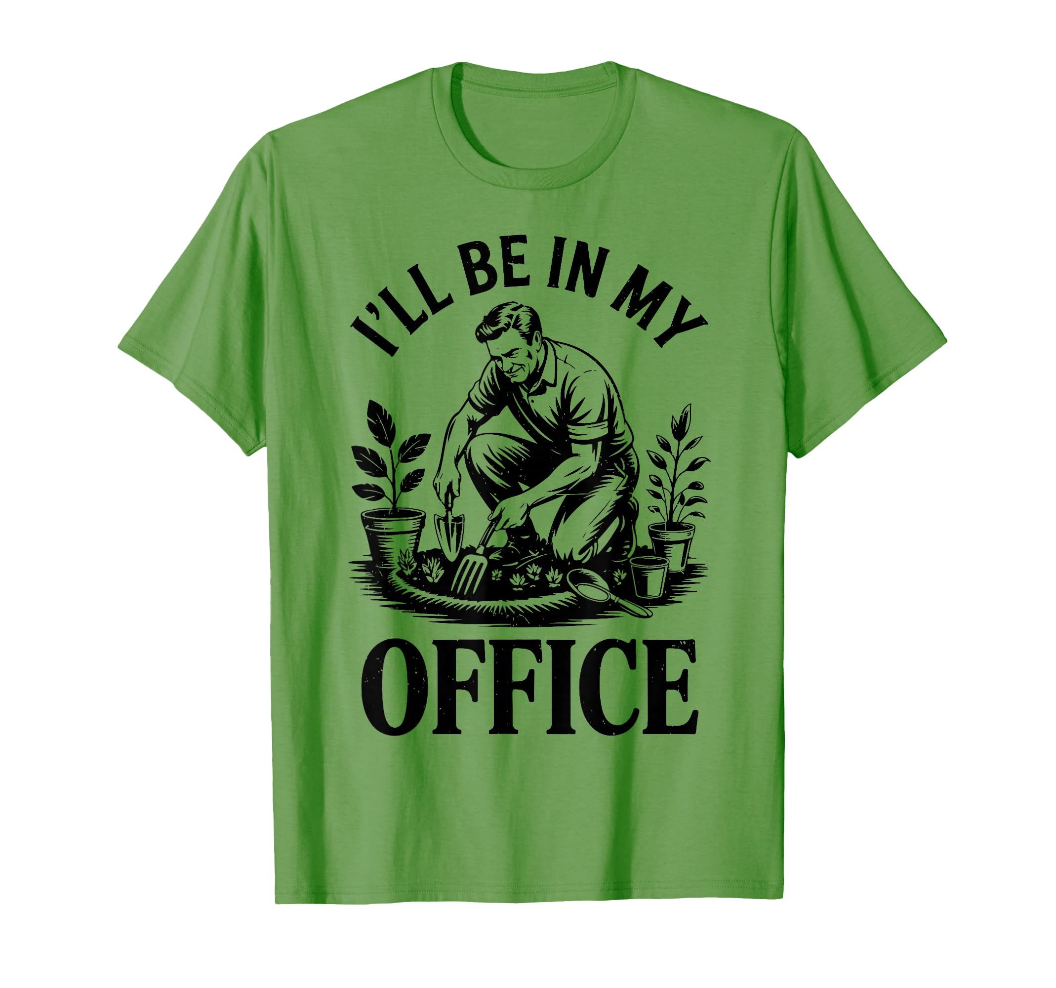 Ill Be My Office Garden Dad Father T-Shirt - Fun Novelty Design Men Women - T-Shirt, Sweatshirt, Hoodie
