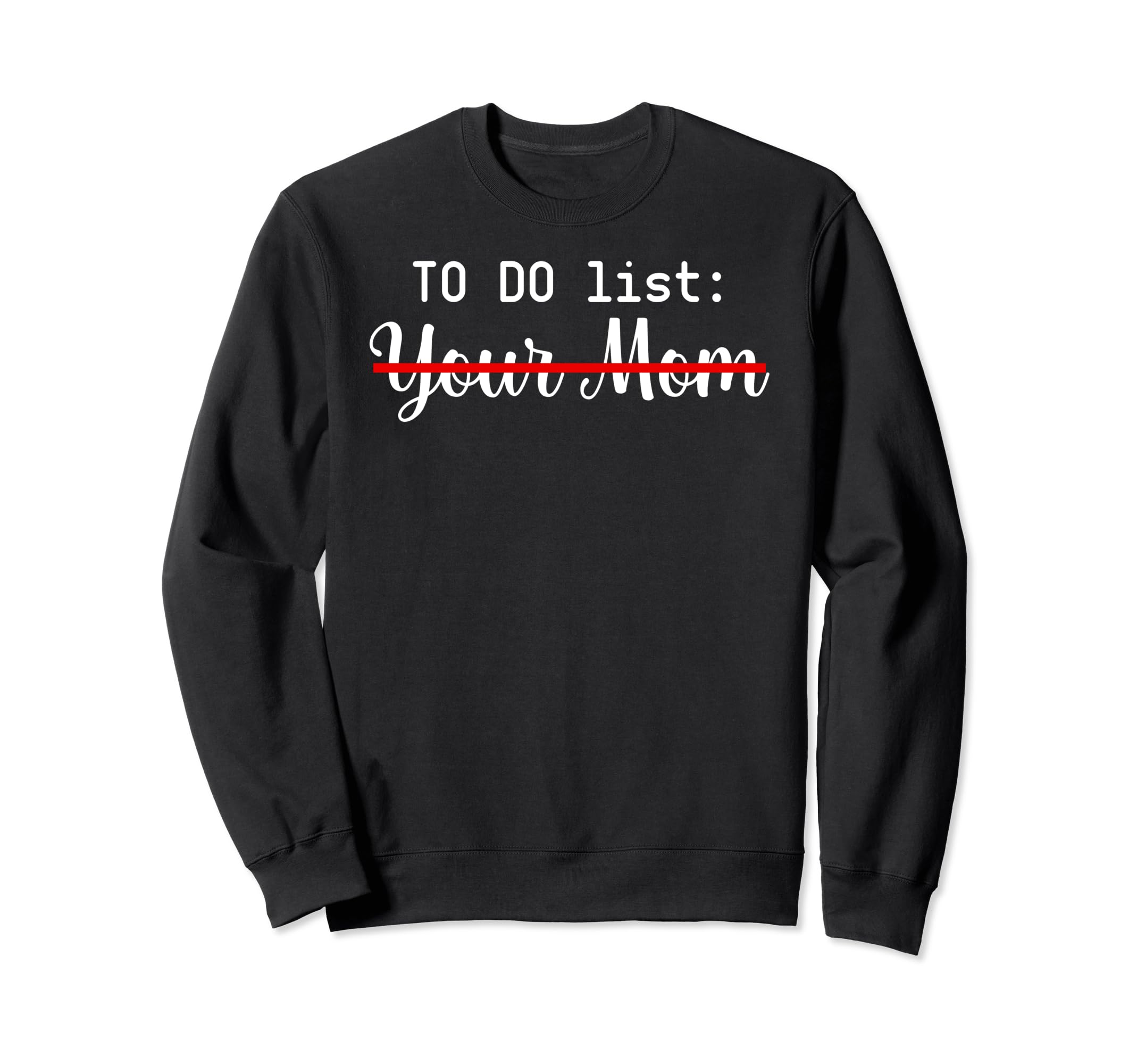 To Do List Your Mom Sarcasm Your Sweatshirt - Trendy Graphic for Adults - T-Shirt, Sweatshirt, Hoodie
