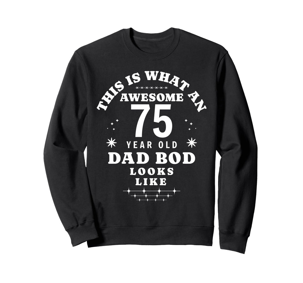 Funny 75Th Birthday Dad Bod Sweatshirt - Fun Novelty Design Men Women - T-Shirt, Sweatshirt, Hoodie