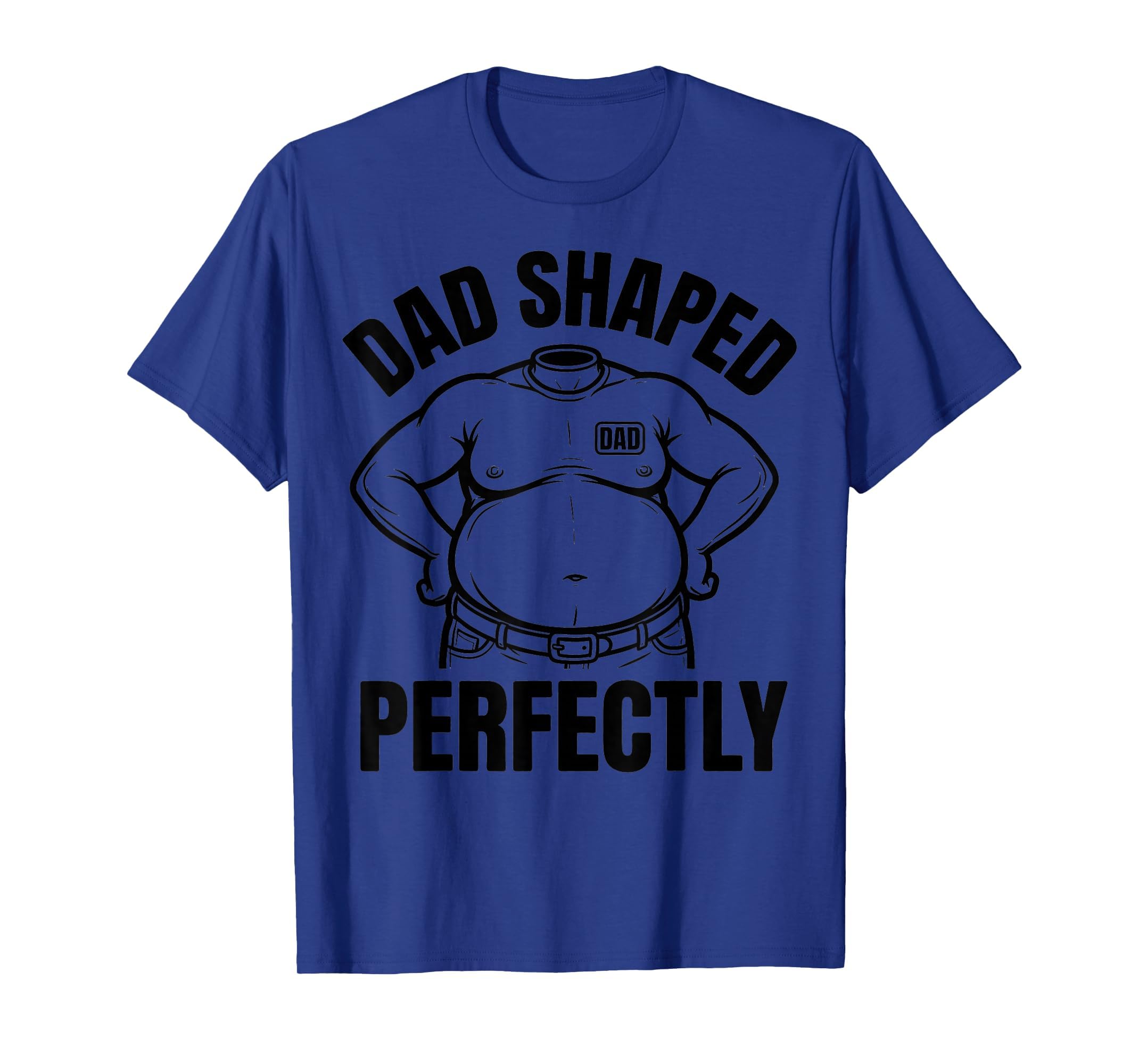 Dad Shaped Perfectly Funny Dad Bod T-Shirt - Graphic Print Unisex - T-Shirt, Sweatshirt, Hoodie