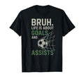 Bruh Life Is About Goals And Assists T-Shirt - Novelty Apparel Unisex - T-Shirt, Sweatshirt, Hoodie