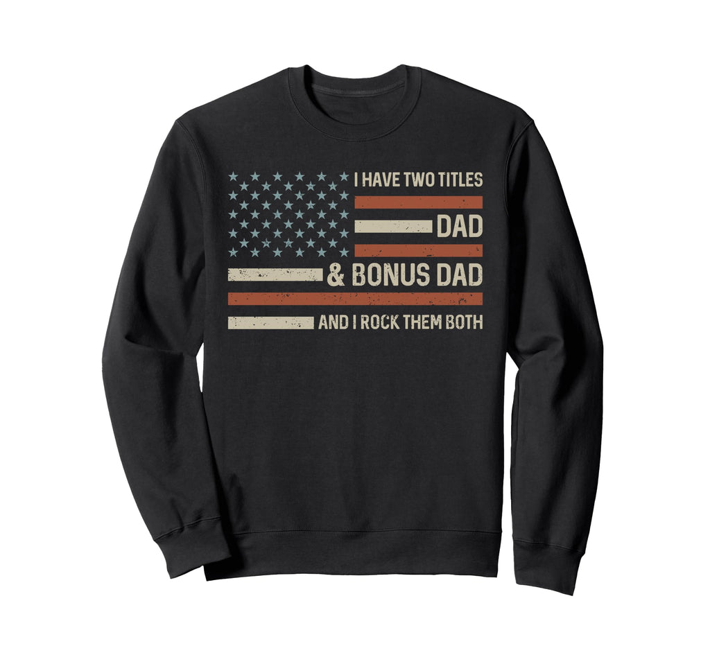 I Have Two Titles Dad And Bonus Dad Sweatshirt - Trendy Graphic for Adults - T-Shirt, Sweatshirt, Hoodie