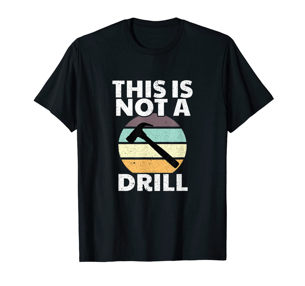 This Is Not Drill Dad Joke Hammer Funny T-Shirt - Unique Graphic Unisex - T-Shirt, Sweatshirt, Hoodie