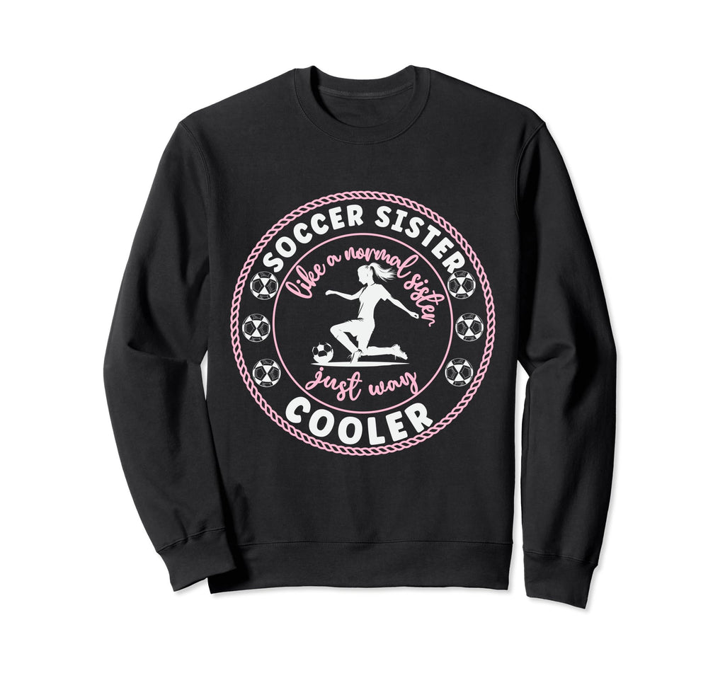 Soccer Sister Soccer Player Soccer Sweatshirt - Novelty Apparel for Adults - T-Shirt, Sweatshirt, Hoodie