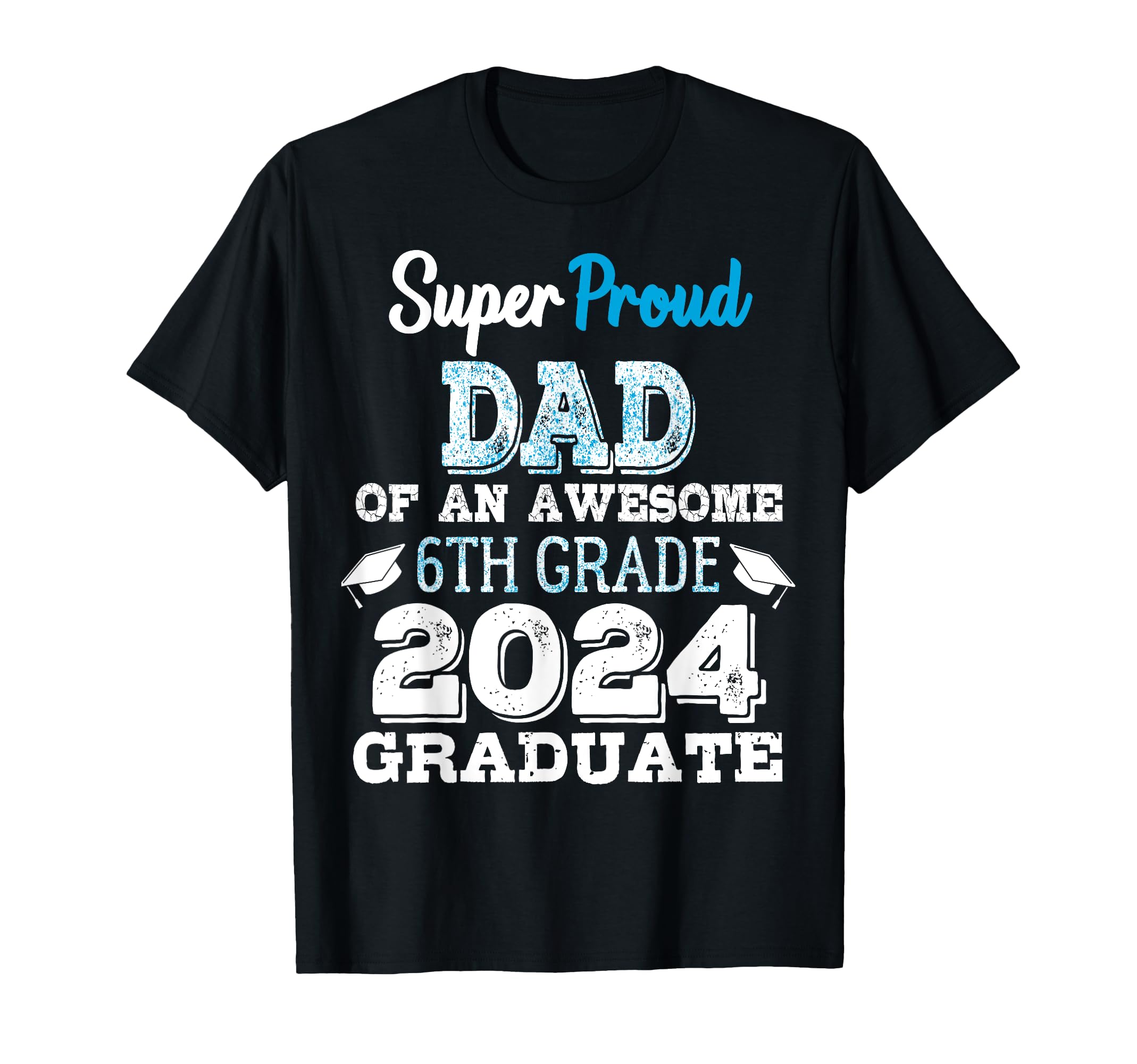 Proud Dad 6Th Grade Graduate 2024 T-Shirt - Novelty Apparel Unisex - T-Shirt, Sweatshirt, Hoodie