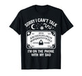 Sorry I Cant Talk Im Phone My Dad T-Shirt - Fun Novelty Design Men Women - T-Shirt, Sweatshirt, Hoodie
