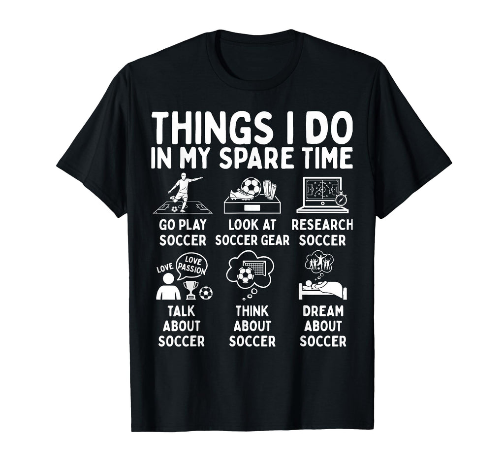 Things I Do My Spare Time Soccer T-Shirt - Streetwear Style for Adults - T-Shirt, Sweatshirt, Hoodie