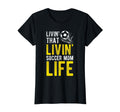 Livin That Soccer Mom Life Soccer T-Shirt - Fun Novelty Design Men Women - T-Shirt, Sweatshirt, Hoodie