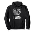 You Dont Scare Me I Have Twins Hoodie - Novelty Apparel Unisex - T-Shirt, Sweatshirt, Hoodie