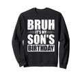 Bruh Its My Sons Birthday Funny Sweatshirt - Custom Art Print for Adults - T-Shirt, Sweatshirt, Hoodie