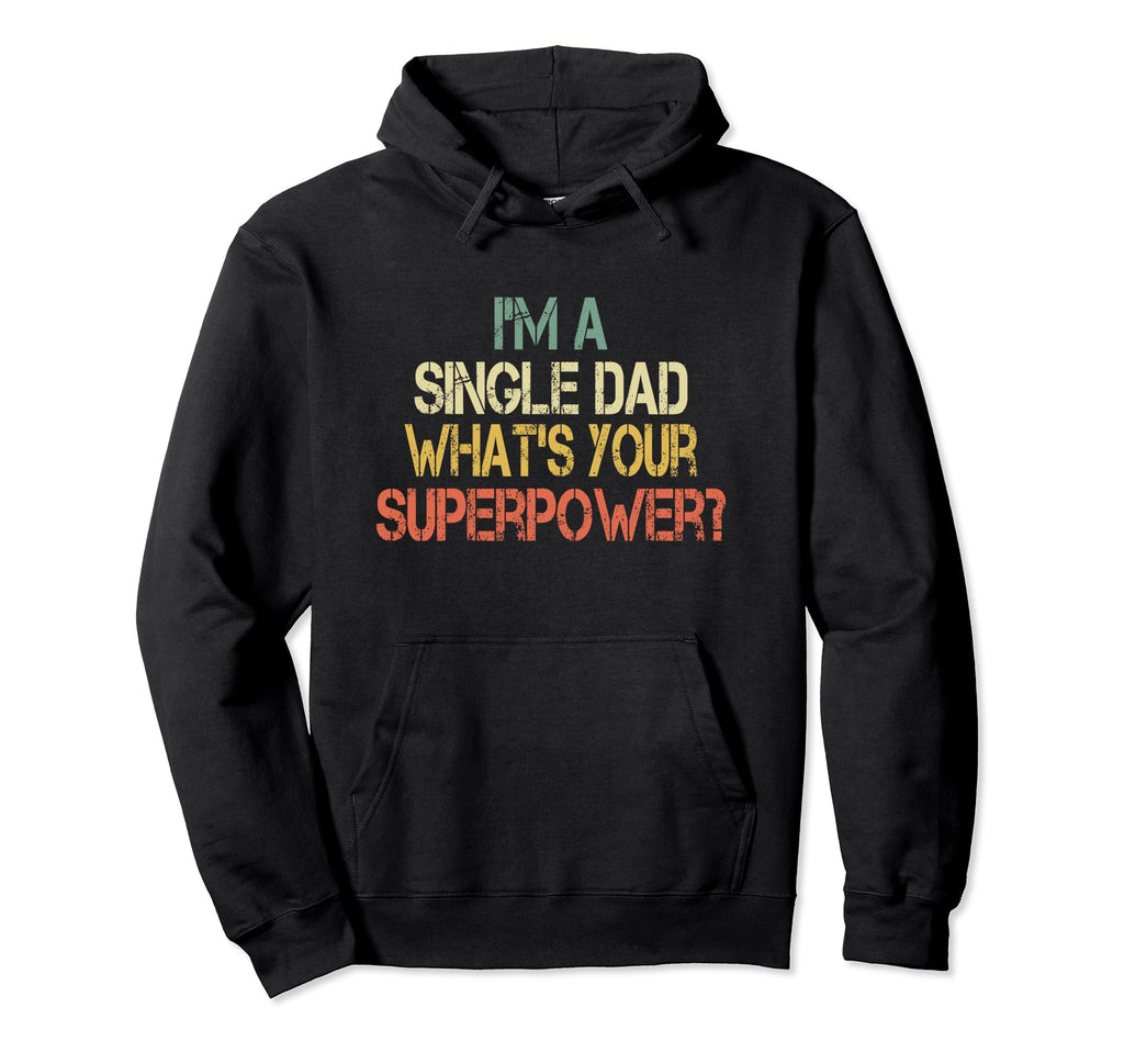 Father Im Single Dad Whats Your Superpower Hoodie - Unique Graphic Unisex - T-Shirt, Sweatshirt, Hoodie
