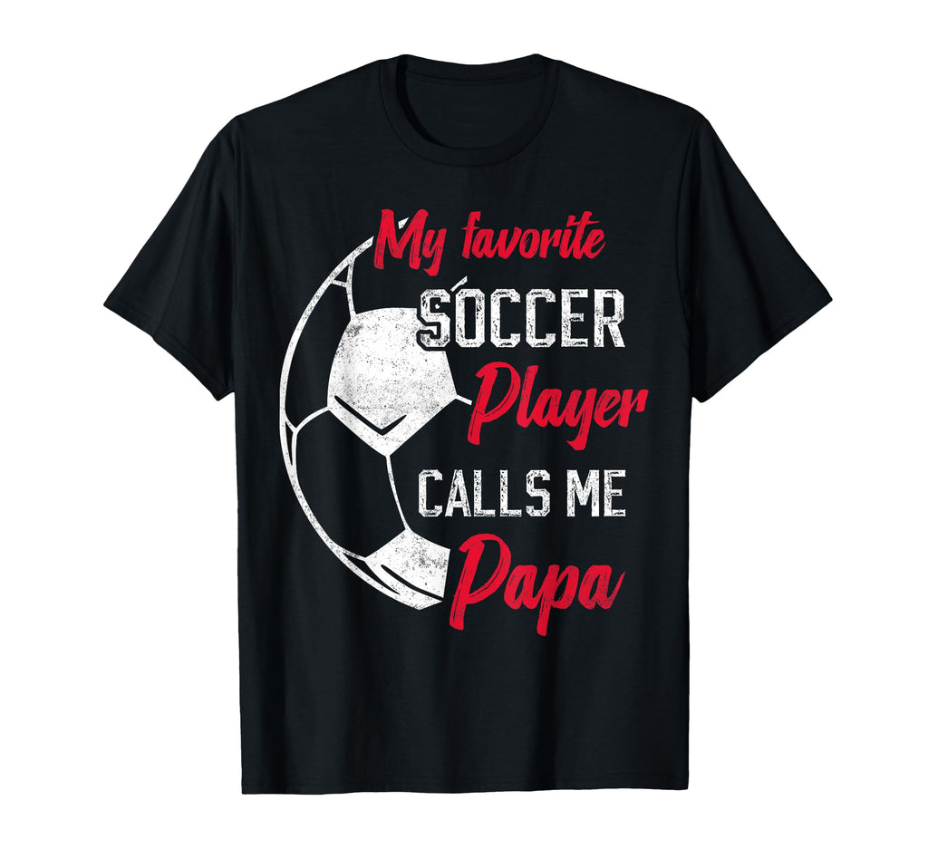 My Favorite Soccer Player Calls Me Papa T-Shirt - Graphic Print Unisex - T-Shirt, Sweatshirt, Hoodie