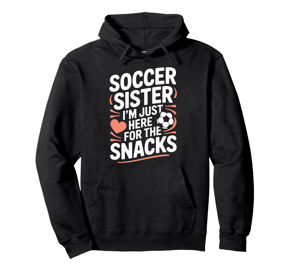 Soccer Sister Im Just Here Snacks Funny Hoodie - Graphic Print Unisex - T-Shirt, Sweatshirt, Hoodie