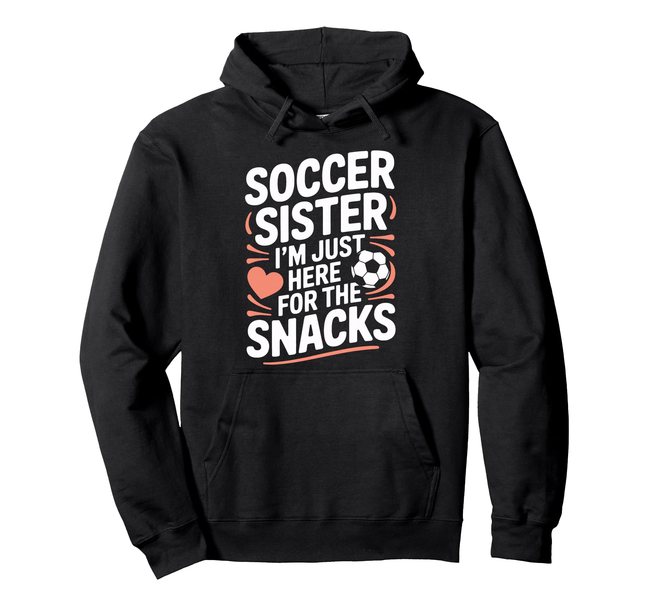 Soccer Sister Im Just Here Snacks Funny Hoodie - Graphic Print Unisex - T-Shirt, Sweatshirt, Hoodie