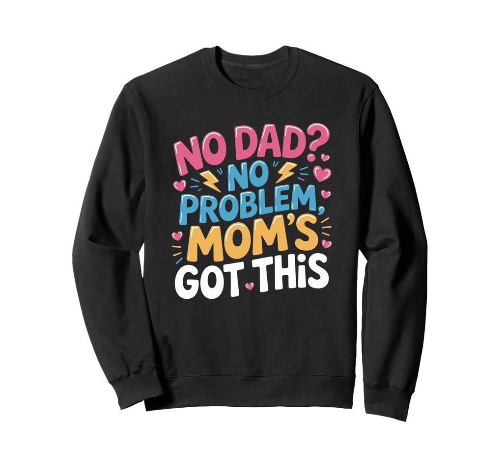 Single Mom Mama Mother No Dad No Sweatshirt - Aesthetic Graphic Unisex - T-Shirt, Sweatshirt, Hoodie