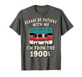 Please Be Patient Me Im From 1900S T-Shirt - Aesthetic Graphic Men Women - T-Shirt, Sweatshirt, Hoodie