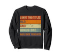 I Have Two Titles Dad And Bonus Dad Sweatshirt - Graphic Print Unisex - T-Shirt, Sweatshirt, Hoodie