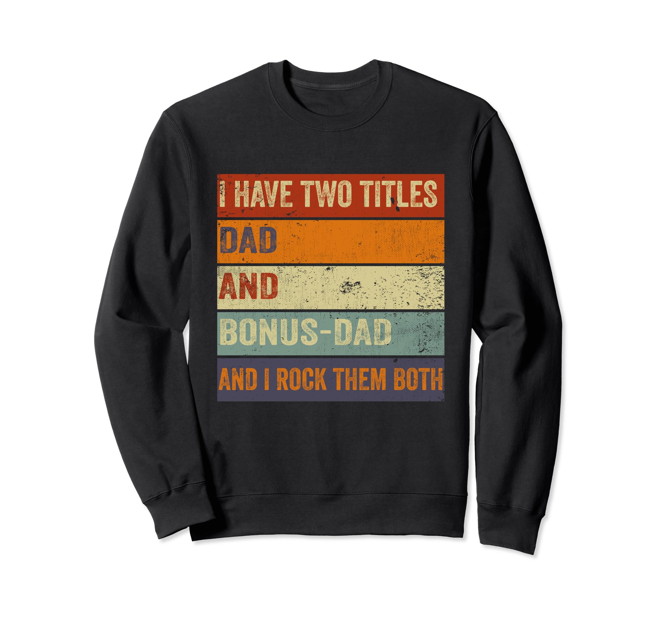 I Have Two Titles Dad And Bonus Dad Sweatshirt - Graphic Print Unisex - T-Shirt, Sweatshirt, Hoodie