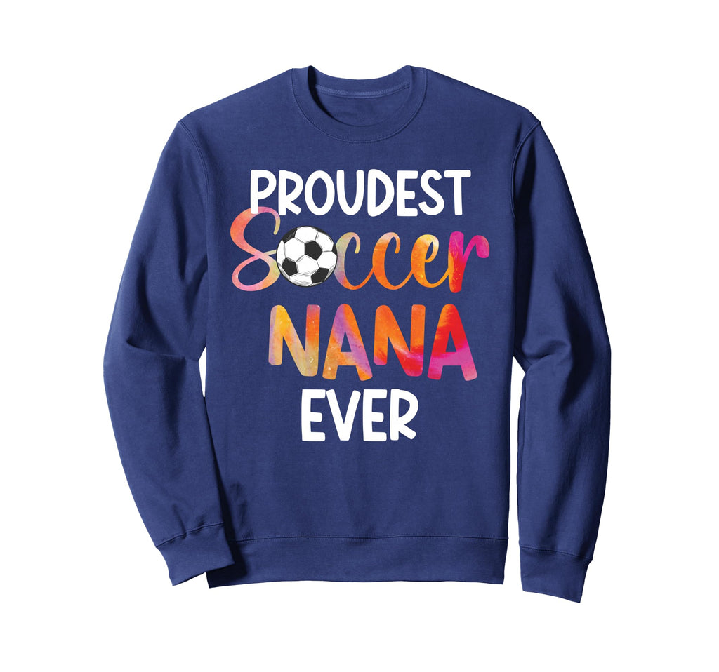 Proudest Soccer Nana Ever Nana Soccer Sweatshirt - Streetwear Style Unisex - T-Shirt, Sweatshirt, Hoodie