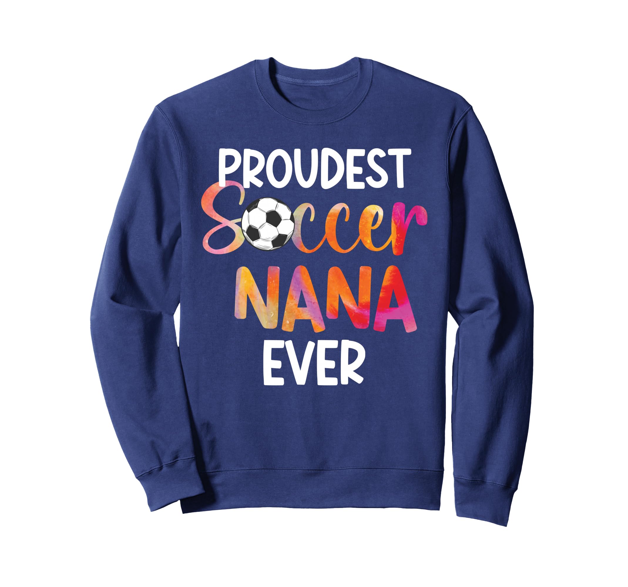 Proudest Soccer Nana Ever Nana Soccer Sweatshirt - Streetwear Style Unisex - T-Shirt, Sweatshirt, Hoodie