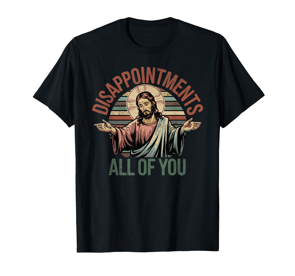 Disappointments Sarcastic All You T-Shirt - Trendy Graphic Men Women - T-Shirt, Sweatshirt, Hoodie