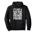 Its Not Dad Bod Its Father Figure Fathers Day Hoodie - Graphic Print Unisex - T-Shirt, Sweatshirt, Hoodie