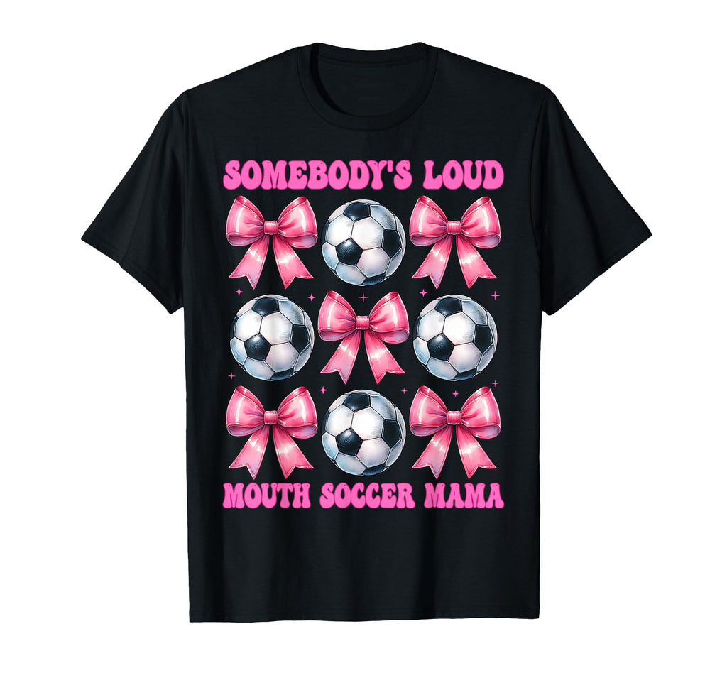 Somebodys Loud Mouth Soccer Mama Mom T-Shirt - Fun Novelty Design Unisex - T-Shirt, Sweatshirt, Hoodie