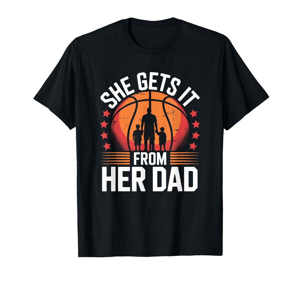 She Gets It From Her Dad Basketball T-Shirt - Trendy Graphic Men Women - T-Shirt, Sweatshirt, Hoodie