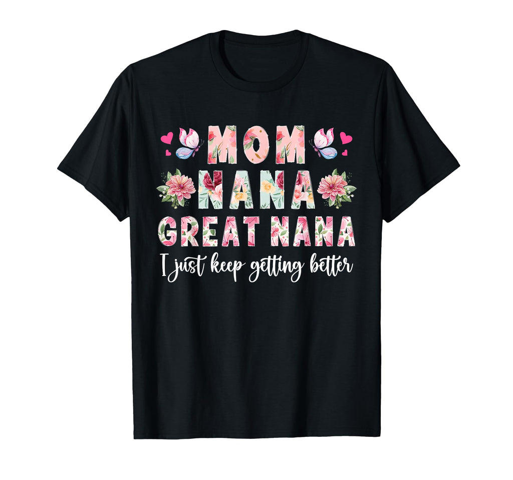 Mom Nana Great Nana Keep Getting Better T-Shirt - Trendy Graphic Unisex - T-Shirt, Sweatshirt, Hoodie