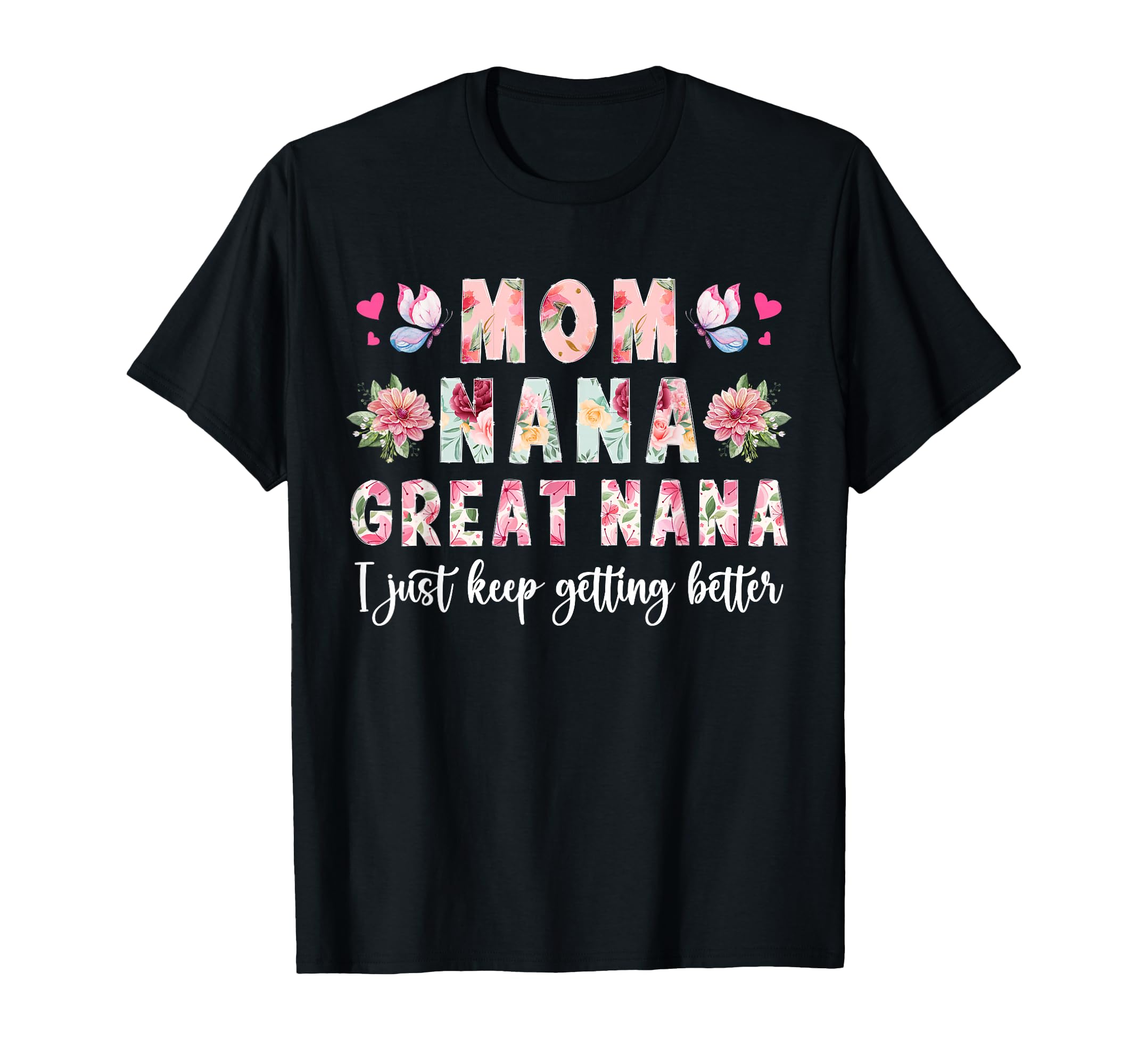 Mom Nana Great Nana Keep Getting Better T-Shirt - Trendy Graphic Unisex - T-Shirt, Sweatshirt, Hoodie